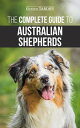 The Complete Guide to Australian Shepherds Learn Everything You Need to Know About Raising, Training, and Successfully Living with Your New Aussie【電子書籍】[ Kirsten Tardiff ]