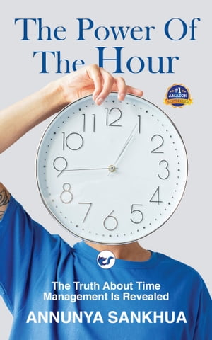 The Power of the Hour: The Truth about Time Management Is Revealed