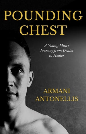 Pounding Chest A Young Man's Journey from Dealer to Healer【電子書籍】[ Armani Antonellis ]