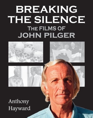Breaking the Silence: The Films of John Pilger