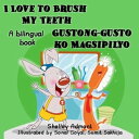 I Love to Brush My Teeth Gustong-gusto ko Magsipilyo (English Tagalog Book for Kids) English Tagalog Bilingual Collection【電子書籍】 Shelley Admont