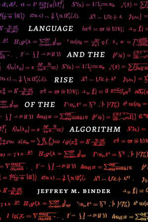 Language and the Rise of the Algorithm【電子書籍】[ Jeffrey M. Binder ]