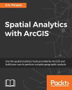 Spatial Analytics with ArcGIS Pattern Analysis and cluster mapping made easy【電子書籍】 Eric Pimpler