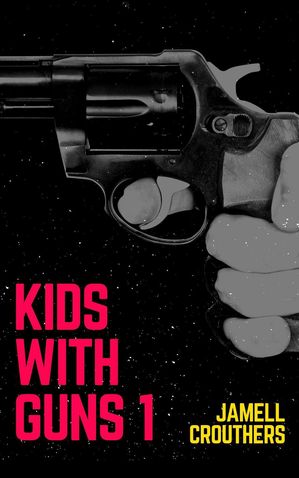 Kids With Guns 1 Kids With Guns, #1【電子書籍】[ Jamell Crouthers ]