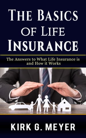 The Basics of Life Insurance: The Answer to What Life Insurance is and How It Works