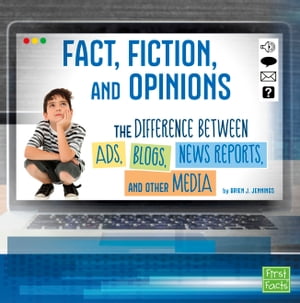 Fact, Fiction, and Opinions The Differences Between Ads, Blogs, News Reports, and Other Media【電子書籍】[ Brien J. Jennings ]