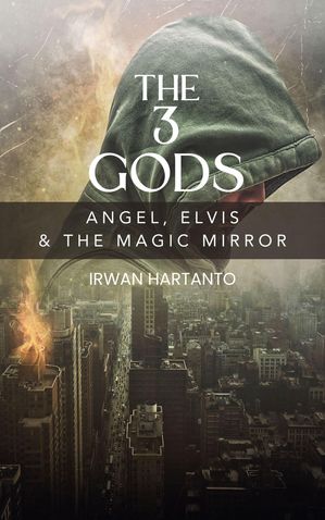 The 3 Gods. Angel, Elvis and The Magic Mirror【電子書籍】[ Irwan Hartanto ]