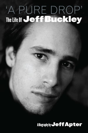 A Pure Drop' The Life Of Jeff Buckley