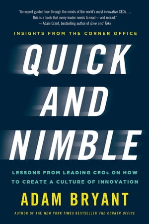 Quick and Nimble Lessons from Leading CEOs on How to Create a Culture of Innovation - Insights from The Corner OfficeŻҽҡ[ Adam Bryant ]