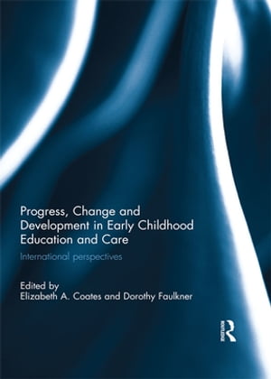 Progress, Change and Development in Early Childhood Education and Care International Perspectives【電子書籍】