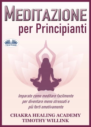 Meditazione Per Principianti Imparate Come Meditare Facilmente Per Diventare Meno Stressati E Pi? Forti Emotivamente