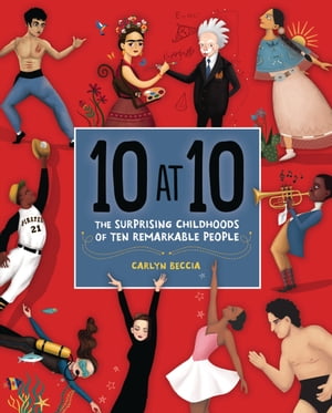 10 at 10 The Surprising Childhoods of Ten Remarkable PeopleŻҽҡ[ Carlyn Beccia ]