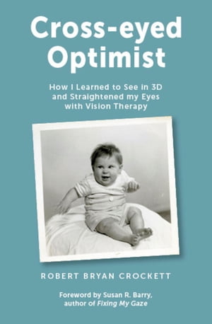 Cross-eyed Optimist: How I Learned to See in 3D and Straightened My Eyes with Vision Therapy【電子書籍】[ Robert Crockett ]