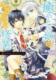 癒やしの姫のわけあり修業 魔法学院にお忍び入学【電子書籍】[ 芹名りせ ]