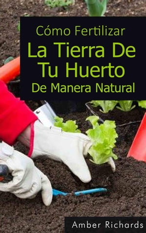 Cómo fertilizar la tierra de tu huerto de manera natural