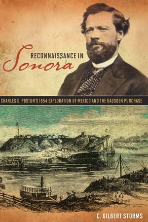 Reconnaissance in Sonora Charles D. Poston’s 1854 Exploration of Mexico and the Gadsden Purchase【電子書籍】[ C. Gilbert Storms ]
