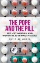 The Pope and the pill Sex, Catholicism and women in post-war England【電子書籍】 David Geiringer