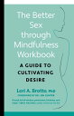 The Better Sex Through Mindfulness Workbook A Guide to Cultivating Desire【電子書籍】 Lori PhD Brotto