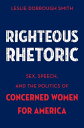 Righteous Rhetoric Sex, Speech, and the Politics of Concerned Women for America