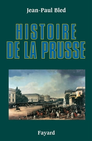Histoire de la Prusse【電子書籍】[ Jean-Paul Bled ]