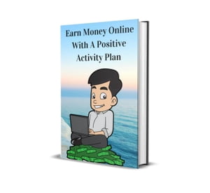 Earn Money Online With A Positive Activity Plan