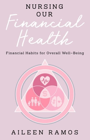 Nursing Our Financial Health Financial Habits for Overall Well?Being【電子書籍】[ Aileen Ramos ]