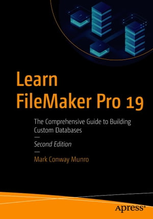 Learn FileMaker Pro 19 The Comprehensive Guide to Building Custom Databases【電子書籍】 Mark Conway Munro