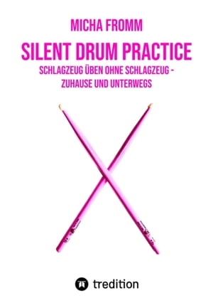 Silent Drum Practice - interaktives Schlagzeugbuch mit 30 ?bungen und 38 Videos f?r Anf?nger*innen und Fortgeschrittene Schlagzeug ?ben ohne Schlagzeug und ohne Krach - zuhause und unterwegsŻҽҡ[ Micha Fromm ]