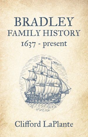 Bradley Family History 1637 - presentŻҽҡ[ Clifford LaPlante ]