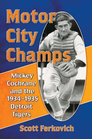 Motor City Champs Mickey Cochrane and the 1934-1935 Detroit Tigers【電子書籍】 Scott Ferkovich