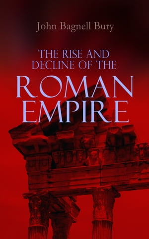 The Rise and Decline of the Roman Empire The Golden Age of the Empire from Julius Caesar Until Marcus Aurelius & the Period of the Late Empire From the Death of Theodosius I to the Death of Justinian