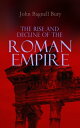 The Rise and Decline of the Roman Empire The Golden Age of the Empire from Julius Caesar Until Marcus Aurelius the Period of the Late Empire From the Death of Theodosius I to the Death of Justinian【電子書籍】 John Bagnell Bury