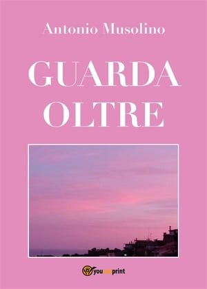 Guarda oltre Amore infinito per l 039 essere umano e per la natura.【電子書籍】 Antonio Musolino