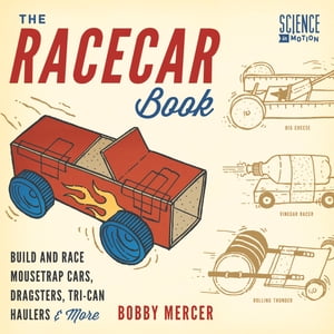 The Racecar Book Build and Race Mousetrap Cars, Dragsters, Tri-Can Haulers More【電子書籍】 Bobby Mercer