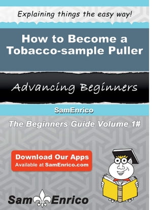 How to Become a Tobacco-sample Puller How to Become a Tobacco-sample Puller【電子書籍】[ Jonell Medeiros ]