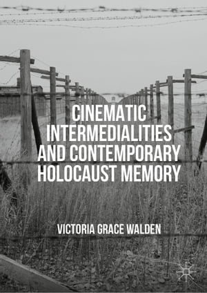 Cinematic Intermedialities and Contemporary Holocaust Memory【電子書籍】[ Victoria Grace Walden ]