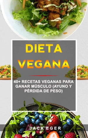 Dieta Vegana: 40+ Recetas Veganas Para Ganar Músculo (Ayuno Y Pérdida De Peso)