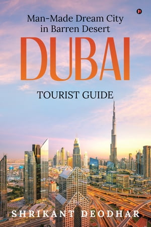 Man-made Dream City in Barren Desert - Dubai Tourist Guide【電子書籍】[ Shrikant Deodhar ]