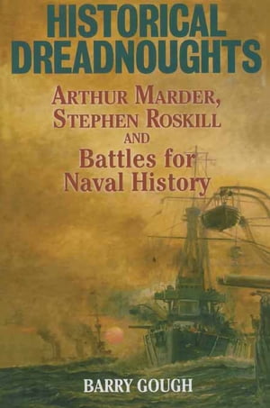 Historical Dreadnoughts Arthur Marder, Stephen Roskill and Battles for Naval History【電子書籍】 Barry Gough