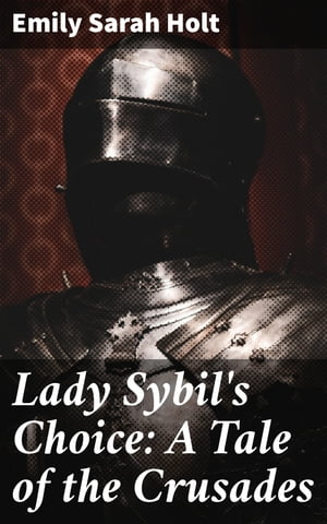 Lady Sybil's Choice: A Tale of the CrusadesŻҽҡ[ Emily Sarah Holt ]
