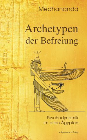 Archetypen der Befreiung: Psychodynamik im alten ?gyptenŻҽҡ[ Medhananda ]