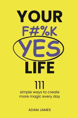 Your F#%K YES Life【電子書籍】[ Adam James ]