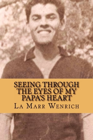 Seeing Through the Eyes of My Papa's Heart【電子書籍】[ La Marr Wenrich ]