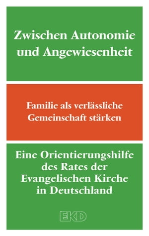 Zwischen Autonomie und Angewiesenheit Familie als verl?ssliche Gemeinschaft st?rken. Eine Orientierungshilfe des Rates der Evangelischen Kirche in Deutschland (EKD)