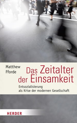 楽天楽天Kobo電子書籍ストアDas Zeitalter der Einsamkeit Entsozialisierung als Krise der modernen Gesellschaft【電子書籍】[ Matthew Fforde ]