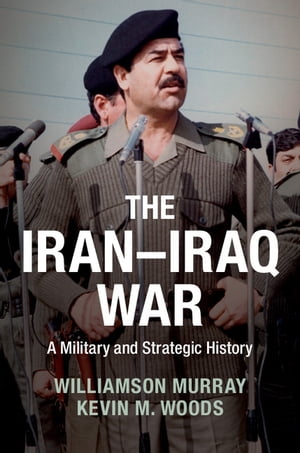 The Iran Iraq War A Military and Strategic History【電子書籍】 Williamson Murray