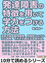 発達障害の特徴を用いて学力をつける方法。注意欠陥多動性障害、自閉症スペクトラム障害、それぞれ異なる学習方法。