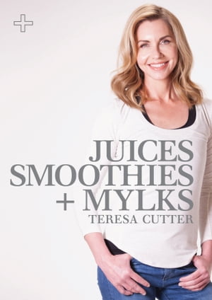 Juices, Smoothies + Mylks: Healthy ChefŻҽҡ[ Teresa Cutter ]