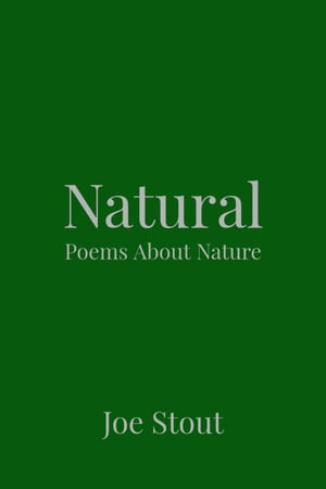 Natural: Poems About Nature【電子書籍】[ Joe Stout ]