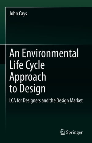 An Environmental Life Cycle Approach to Design LCA for Designers and the Design Market【電子書籍】[ John Cays ]